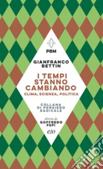 I tempi stanno cambiando. Clima, scienza, politica. E-book. Formato EPUB ebook di Gianfranco Bettin