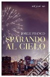 Sparando al cielo. E-book. Formato EPUB ebook di Jorge Franco