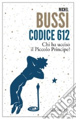 Codice 612. Chi ha ucciso il Piccolo Principe?. E-book. Formato EPUB ebook