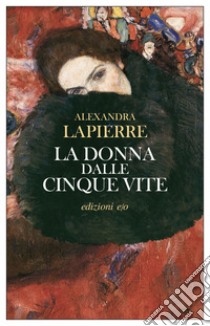 La donna dalle cinque vite. E-book. Formato EPUB ebook di Alexandra Lapierre