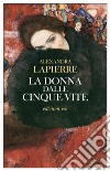 La donna dalle cinque vite. E-book. Formato EPUB ebook di Alexandra Lapierre