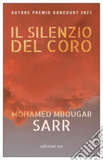 Il silenzio del coro. E-book. Formato EPUB ebook di Mohamed Mbougar Sarr