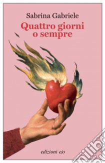 Quattro giorni o sempre. E-book. Formato EPUB ebook di Sabrina Gabriele