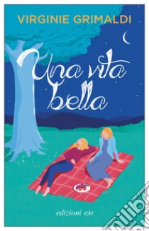 Una vita bella. E-book. Formato EPUB ebook di Virginie Grimaldi