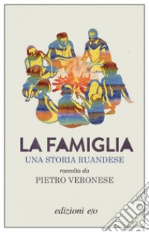 La famiglia. Una storia ruandese raccolta da Pietro Veronese. E-book. Formato EPUB ebook di Pietro Veronese