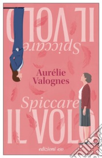 Spiccare il volo. E-book. Formato EPUB ebook di Aurélie Valognes