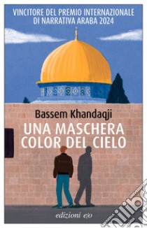 Una maschera color del cielo. E-book. Formato EPUB ebook di Bassem Khandaqji