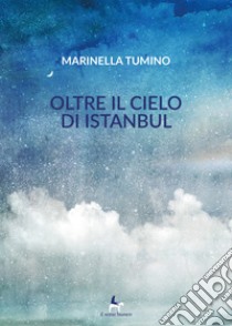 Oltre il cielo di Istanbul ebook di Tumino Marinella