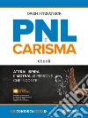 PNL e Carisma: Attrai, ispira e motiva le persone che incontri. E-book. Formato EPUB ebook