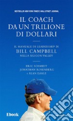 Il coach da un trilione di dollariIl manuale di leadership di Bill Campbell nella Silicon Valley. E-book. Formato EPUB ebook