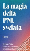 La magia della PNL svelataScopri i modelli linguistici della Programmazione Neuro-Linguistica per comunicare in modo più efficace. E-book. Formato EPUB ebook di Byron Lewis