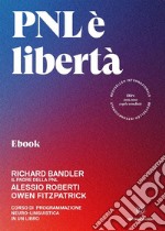 PNL è libertàCorso di Programmazione Neuro-linguistica in un libro. E-book. Formato EPUB ebook