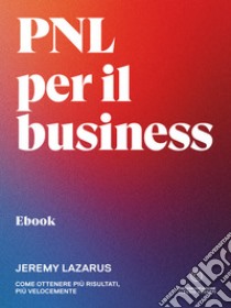 PNL per il businessCome ottenere più risultati, più velocemente. E-book. Formato EPUB ebook di Jeremy Lazarus