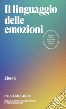 Il linguaggio delle emozioniCosa stanno cercando di dirti i tuoi sentimenti?. E-book. Formato EPUB ebook di Karla Mclaren