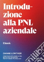 Introduzione alla PNL aziendaleCome puoi applicare la PNL nella vita lavorativa per ottenere più risultati. E-book. Formato EPUB ebook