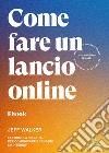 Come fare un lancio onlineLa formula segreta per comunicare e vendere su internet. E-book. Formato EPUB ebook di Jeff Walker