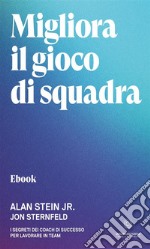 Migliora il gioco di squadraI Segreti dei Coach di successo per lavorare in Team. E-book. Formato EPUB