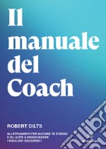 Il Manuale del CoachGli strumenti per aiutare te stesso e gli altri a raggiungere i risultati desiderati. E-book. Formato EPUB ebook