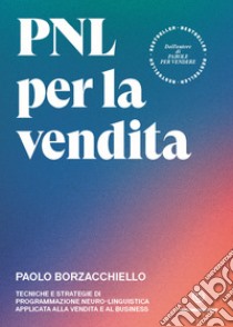 PNL per la venditaTecniche e strategie di programmazione neuro-linguistica applicata alla vendita e al business. E-book. Formato EPUB ebook di Paolo Borzacchiello