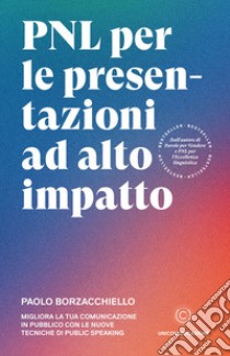 PNL per le presentazioni ad alto impattoMigliora la tua comunicazione in pubblico con le nuove tecniche di public speaking. E-book. Formato EPUB ebook di Paolo Borzacchiello