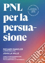 PNL per la persuasioneCome la Programmazione Neuro-Linguistica può aumentare le tue vendite. E-book. Formato EPUB ebook