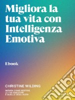 Migliora la tua vita con l&apos;intelligenza emotivaImpara come gestire le tue emozioni. E-book. Formato EPUB ebook