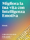 Migliora la tua vita con l&apos;intelligenza emotivaImpara come gestire le tue emozioni. E-book. Formato EPUB ebook