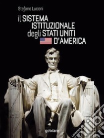 Il sistema istituzionale degli Stati Uniti. E-book. Formato EPUB ebook di Stefano Luconi