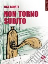 Non torno subito. E-book. Formato EPUB ebook