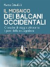 Il mosaico dei Balcani Occidentali. Cronache di viaggio attraverso i Paesi dell’ex Jugoslavia. E-book. Formato EPUB ebook