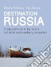 Destination Russia. A ship and a cat in the tundra and other extra-ordinary encounters. E-book. Formato EPUB ebook di Roberta Melchiorre