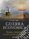 Guerra economica. Stato e impresa nei nuovi scenari internazionali. E-book. Formato EPUB ebook di Giuseppe Gagliano