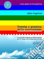 Teoria e pratica della nonviolenza. La grande rivoluzione dell’inclusione  per il tempo dell’istigazione all’odio. Introduzione di Mao Valpiana. E-book. Formato EPUB ebook