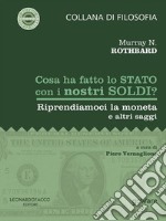 Cosa ha fatto lo Stato con i nostri soldi? Riprendiamoci la moneta e altri saggi. E-book. Formato EPUB ebook