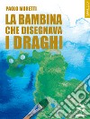 La bambina che disegnava i draghi. E-book. Formato EPUB ebook di Paolo Moretti