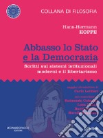 Abbasso lo Stato e la Democrazia. Scritti sui sistemi istituzionali moderni e il libertarismo. E-book. Formato EPUB ebook