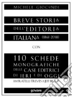 Breve storia dell’editoria italiana (1861-2018) con 110 schede monografiche delle case editrici di ieri e di oggi. Dai fratelli Treves a Jeff Bezos. E-book. Formato EPUB ebook