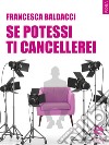 Se potessi ti cancellerei. E-book. Formato EPUB ebook di Francesca Baldacci