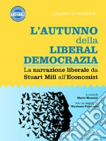 L&apos;autunno della liberaldemocrazia. La narrazione liberale da Stuart Mill all&apos;Economist. E-book. Formato EPUB ebook