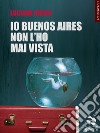 Io Buenos Aires non l’ho mai vista. E-book. Formato EPUB ebook di Luciana Riccio