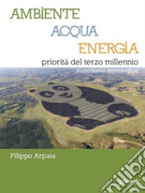Ambiente, Acqua, Energia priorità del terzo millennio. Sussidiario tecnologico. E-book. Formato EPUB ebook di Filippo Arpaia