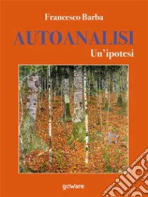 Autoanalisi. Un’ipotesi. E-book. Formato Mobipocket ebook di Francesco Barba