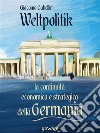 Weltpolitik. La continuità economica e strategica della Germania. E-book. Formato EPUB ebook di Giacomo Gabellini