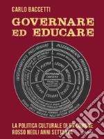 Governare ed educare. La politica culturale di un Comune rosso negli anni Settanta. E-book. Formato EPUB