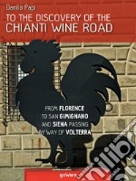 To the discovery of the Chianti Wine Road. From Florence to San Gimignano and Siena passing by way of Volterra. E-book. Formato EPUB