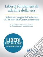 Libertà fondamentali alla fine della vita.  Riflessioni a margine dell’ordinanza 207 del 2018 della Corte Costituzionale. E-book. Formato EPUB ebook