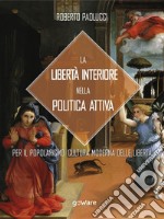 La libertà interiore nella politica attiva.  Per il popolarismo. Cultura moderna delle libertà. E-book. Formato EPUB ebook