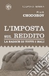 L’imposta sul reddito. La radice di tutti i mali. E-book. Formato EPUB ebook