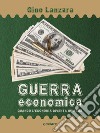 Guerra economica. Quando l’economia diventa un’arma. E-book. Formato EPUB ebook