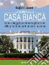 La corsa alla Casa Bianca. Come si elegge il presidente degli Stati Uniti, dalle primarie dei partiti al voto di novembre. E-book. Formato EPUB ebook